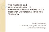 The Rhetoric and Operationalization of Internationalization Efforts in U.S. Research Universities: Toward a Taxonomy Adam TM Wyatt Institute of Higher.