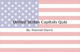 United States Capitals Quiz By: Hannah Harris. United States Capital Quiz Introduction: – This PowerPoint will be used as a quiz to help students review.