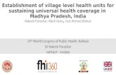 Establishment of village level health units for sustaining universal health coverage in Madhya Pradesh, India Rakesh Parashar, Aboli Gore, Faiz Ahmed Kidwai.