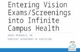 Entering Vision Exams/Screenings into Infinite Campus Health ANGIE MCDONALD, RN KENTUCKY DEPARTMENT OF EDUCATION.