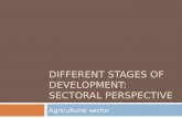 DIFFERENT STAGES OF DEVELOPMENT: SECTORAL PERSPECTIVE Agricultural sector.