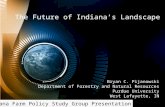 The Future of Indiana’s Landscape Bryan C. Pijanowski Department of Forestry and Natural Resources Purdue University West Lafayette, IN Indiana Farm Policy.