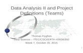 1 Thomas Hughes Data Science – ITEC/CSCI/ERTH-4350/6350 Week 7, October 20, 2015 Data Analysis II and Project Definitions (Teams)