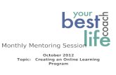 Monthly Mentoring Session October 2012 Topic: Creating an Online Learning Program.