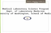 Medical Laboratory Science at the UW Medical Laboratory Science Program Dept. of Laboratory Medicine University of Washington, School of Medicine.