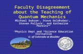 Faculty Disagreement about the Teaching of Quantum Mechanics Michael Dubson +, Steve Goldhaber +, Steven Pollock +, and Katherine Perkins* + + Physics.