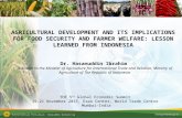 AGRICULTURAL DEVELOPMENT AND ITS IMPLICATIONS FOR FOOD SECURITY AND FARMER WELFARE: LESSON LEARNED FROM INDONESIA Dr. Hasanuddin Ibrahim Assistant to the.