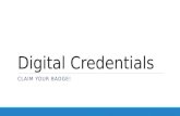 Digital Credentials CLAIM YOUR BADGE!. Why Use Digital Credentials? To market your credentials… This is an important means of empowering you to promote.