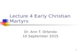 Lecture 4 Early Christian Martyrs Dr. Ann T. Orlando 10 September 2015 1.