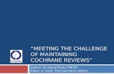 “MEETING THE CHALLENGE OF MAINTAINING COCHRANE REVIEWS” Author: Dr David Tovey FRCGP Editor in Chief, The Cochrane Library.