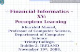 1 Financial Informatics –XV: Perceptron Learning 1 Khurshid Ahmad, Professor of Computer Science, Department of Computer Science Trinity College, Dublin-2,