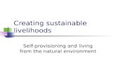 Creating sustainable livelihoods Self-provisioning and living from the natural environment.