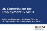 UK Commission for Employment & Skills Katherine Chapman – Assistant Director UK Commission for Employment and Skills.