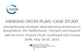 MEKONG DELTA PLAN: CASE STUDY Strengthening strategic delta planning processes in Bangladesh, the Netherlands, Vietnam and beyond Jake Brunner, Deputy.