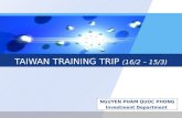 TAIWAN TRAINING TRIP (16/2 – 15/3) NGUYEN PHAM QUOC PHONG Investment Department.