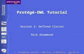 BioHealth Informatics Group 2nd Feb 2005Protege-OWL tutorial, © 2005 Univ. of Manchester1 Protégé-OWL Tutorial Session 2: Defined Classes Nick Drummond.