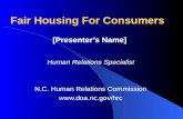 Fair Housing For Consumers [Presenter’s Name] Human Relations Specialist N.C. Human Relations Commission .