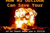 How MS Outlook Can Save Your Life! or at least make you a little more sane.
