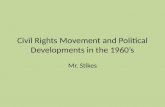Civil Rights Movement and Political Developments in the 1960’s Mr. Stikes.