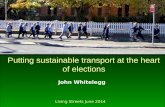 John Whitelegg Living Streets June 2014 Putting sustainable transport at the heart of elections.