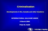 Criminalisation Developments in EU, Canada and other locations INTERNATIONAL SALVAGE UNION 8 March 2006 Peter M. Swift.
