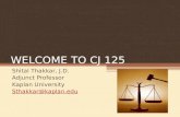 WELCOME TO CJ 125 Shital Thakkar, J.D. Adjunct Professor Kaplan University Sthakkar@kaplan.edu.
