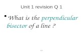 1.1 Unit 1 revision Q 1 What is the perpendicular bisector of a line ?