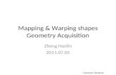 Mapping & Warping shapes Geometry Acquisition Zheng Hanlin 2011.07.05 -- Summer Seminar.