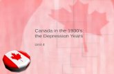 Canada in the 1930’s: the Depression Years Unit 4.