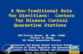 TM A Non-Traditional Role for Dietitians: Centers for Disease Control Quarantine Stations CDR Kirsten Warwar, RD, MHA, CAAMA Officer in Charge CDC Miami.