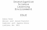 Investigative Science Learning Environment ISLE Andrej Petek Adviser: prof. Gorazd Planinšič Coadviser: prof. Eguenia Etkina Ljubljana, dec. 2013.