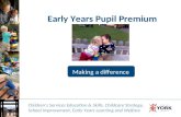 Children’s Services Education & Skills, Childcare Strategy, School Improvement, Early Years Learning and Welfare Early Years Pupil Premium Making a difference.