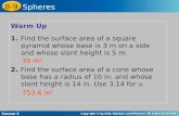 Warm Up 1. Find the surface area of a square pyramid whose base is 3 m on a side and whose slant height is 5 m. 2. Find the surface area of a cone whose.