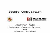 Jonathan Katz Professor, Computer Science, UMD Director, Maryland Cybersecurity Center Secure Computation.