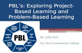 PBL’s: Exploring Project-Based Learning and Problem-Based Learning By: Julie Earl Ivy Tech Community College.