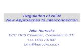 Regulation of NGN New Approaches to Interconnection John Horrocks ECC TRIS Chairman, Consultant to DTI +44 1483 797807 john@horrocks.co.uk.