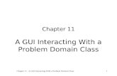 Chapter 11 - A GUI Interacting With a Problem Domain Class1 Chapter 11 A GUI Interacting With a Problem Domain Class 11.