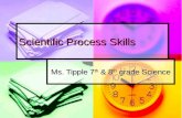 Scientific Process Skills Ms. Tipple 7th & 8th grade Science.