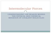 Intermolecular Forces UNDERSTANDING THE REASON BEHIND THE PHYSICAL AND CHEMICAL BEHAVIOR OF COVALENT MOLECULES.
