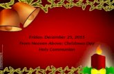 Friday, December 25, 2015 From Heaven Above: Christmas Day Holy Communion.