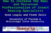How to Increase the Real and Perceived Professionalism of Insect Rearing Specialists Norm Leppla and Frank Davis University of Florida & Mississippi State.