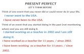 PRESENT PERFECT LET’S THINK BEFORE Think of one event that you never did or could never do in your life. Think of an event that you started doing in the.