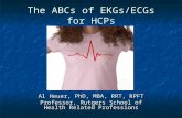 The ABCs of EKGs/ECGs for HCPs Al Heuer, PhD, MBA, RRT, RPFT Professor, Rutgers School of Health Related Professions.