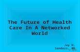 TGTG The Future of Health Care In A Networked World Jay H. Sanders, MD.