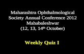 Maharashtra Ophthalmological Society Annual Conference 2012 Mahabaleshwar (12, 13, 14 th October) Weekly Quiz I.