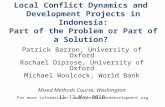 Local Conflict Dynamics and Development Projects in Indonesia: Part of the Problem or Part of a Solution? Patrick Barron, University of Oxford Rachael.