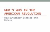 WHO’S WHO IN THE AMERICAN REVOLUTION Revolutionary Leaders and Others!