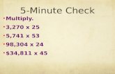5-Minute Check Multiply. 3,270 x 25 5,741 x 53 98,304 x 24 $34,811 x 45.