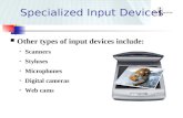 Specialized Input Devices Other types of input devices include: Scanners Styluses Microphones Digital cameras Web cams.