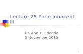 Lecture 25 Pope Innocent III Dr. Ann T. Orlando 5 November 2015 1.